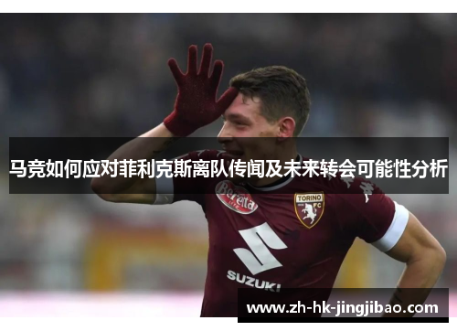 马竞如何应对菲利克斯离队传闻及未来转会可能性分析 马竞如何应对菲利克斯离队传闻及未来转会可能性分析