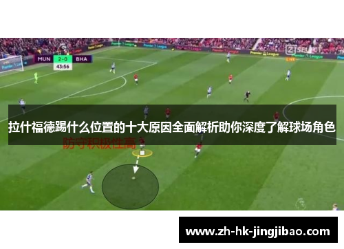 拉什福德踢什么位置的十大原因全面解析助你深度了解球场角色 拉什福德踢什么位置的十大原因全面解析助你深度了解球场角色