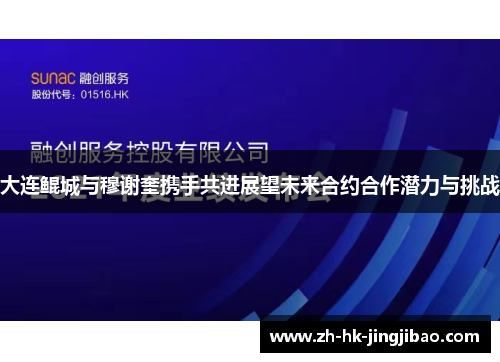 大连鲲城与穆谢奎携手共进展望未来合约合作潜力与挑战