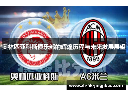 奥林匹亚科斯俱乐部的辉煌历程与未来发展展望