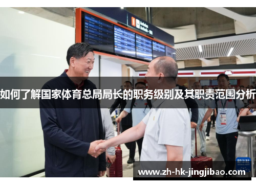 如何了解国家体育总局局长的职务级别及其职责范围分析