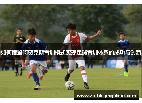 如何借鉴阿贾克斯青训模式实现足球青训体系的成功与创新