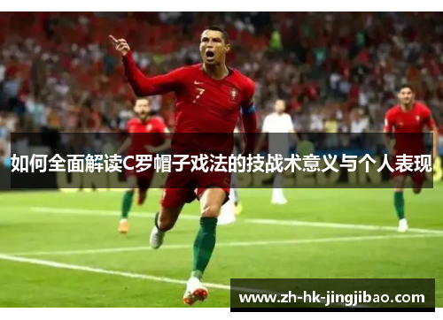 如何全面解读C罗帽子戏法的技战术意义与个人表现