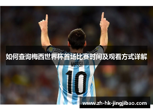 如何查询梅西世界杯首场比赛时间及观看方式详解