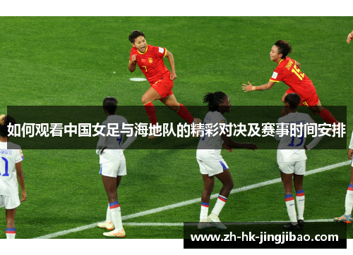 如何观看中国女足与海地队的精彩对决及赛事时间安排 如何观看中国女足与海地队的精彩对决及赛事时间安排