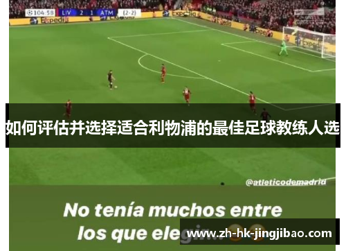 如何评估并选择适合利物浦的最佳足球教练人选 如何评估并选择适合利物浦的最佳足球教练人选