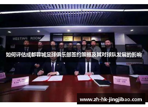 如何评估成都蓉城足球俱乐部签约策略及其对球队发展的影响 如何评估成都蓉城足球俱乐部签约策略及其对球队发展的影响