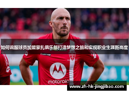 如何说服球员加盟蒙扎俱乐部打造梦想之旅和实现职业生涯新高度 如何说服球员加盟蒙扎俱乐部打造梦想之旅和实现职业生涯新高度
