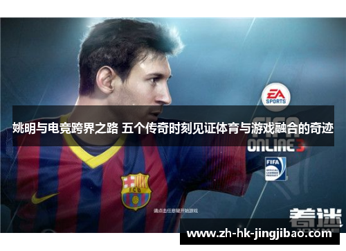 姚明与电竞跨界之路 五个传奇时刻见证体育与游戏融合的奇迹 姚明与电竞跨界之路 五个传奇时刻见证体育与游戏融合的奇迹